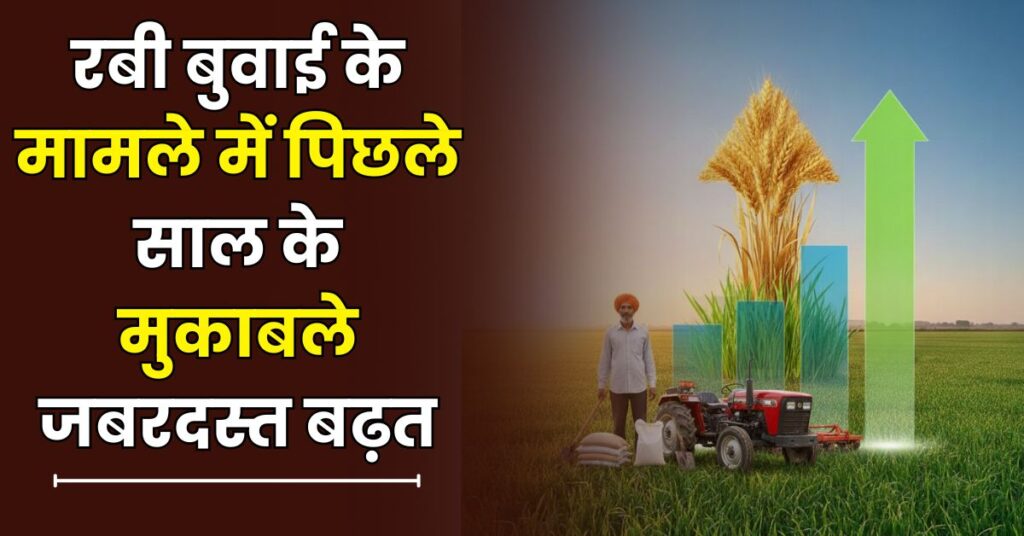 रबी बुवाई के मामले में पिछले साल के मुकाबले जबरदस्त बढ़त